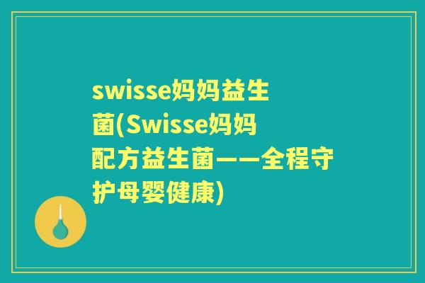 swisse妈妈益生菌(Swisse妈妈配方益生菌——全程守护母婴健康) swisse妈妈益生菌(Swisse妈妈配方益生菌——全程守护母婴健康)