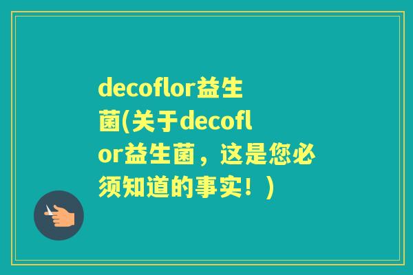 decoflor益生菌(关于decoflor益生菌,这是您必须知道的事实!) decoflor益生菌(关于decoflor益生菌,这是您必须知道的事实!)