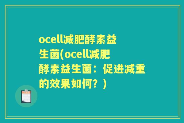 ocell酵素益生菌(ocell酵素益生菌:促进减重的效果如何?) ocell酵素益生菌(ocell酵素益生菌:促进减重的效果如何?)