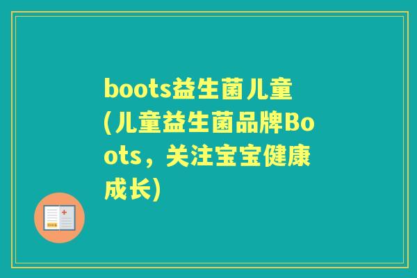 boots益生菌儿童(儿童益生菌品牌Boots,关注宝宝健康成长) boots益生菌儿童(儿童益生菌品牌Boots,关注宝宝健康成长)