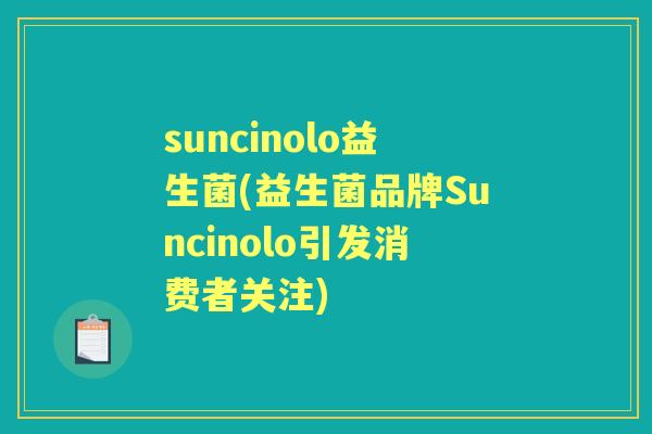 suncinolo益生菌(益生菌品牌Suncinolo引发消费者关注) suncinolo益生菌(益生菌品牌Suncinolo引发消费者关注)