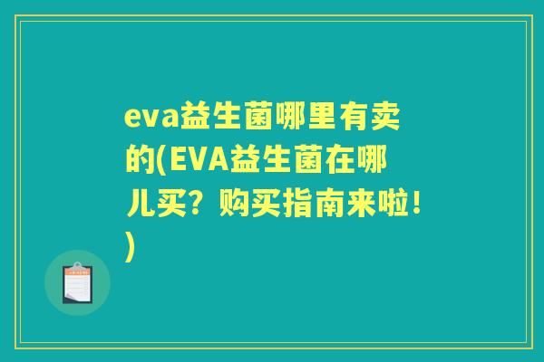 eva益生菌哪里有卖的(EVA益生菌在哪儿买?购买指南来啦!) eva益生菌哪里有卖的(EVA益生菌在哪儿买?购买指南来啦!)