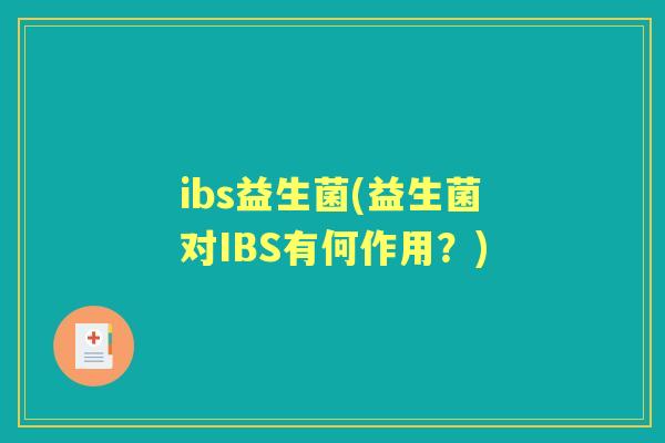 ibs益生菌(益生菌对IBS有何作用?) ibs益生菌(益生菌对IBS有何作用?)
