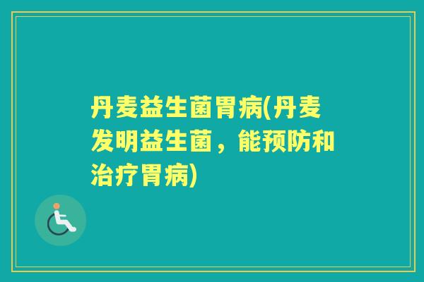 丹麦益生菌胃(丹麦发明益生菌,能和胃) 丹麦益生菌胃(丹麦发明益生菌,能和胃)