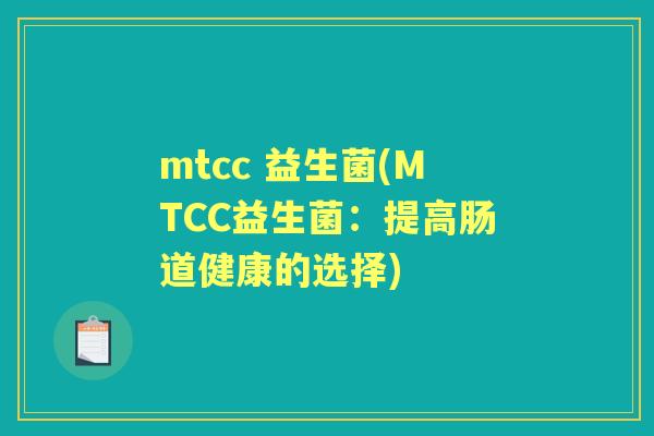 mtcc 益生菌(MTCC益生菌:提高肠道健康的选择) mtcc 益生菌(MTCC益生菌:提高肠道健康的选择)