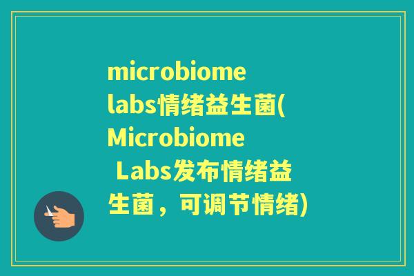 microbiomelabs情绪益生菌(Microbiome Labs发布情绪益生菌，可调节情绪)