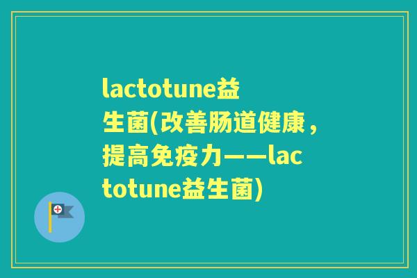lactotune益生菌(改善肠道健康，提高力——lactotune益生菌)