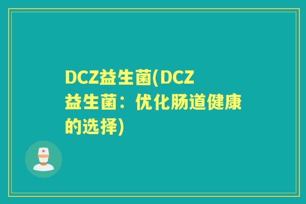 DCZ益生菌(DCZ益生菌：优化肠道健康的选择)