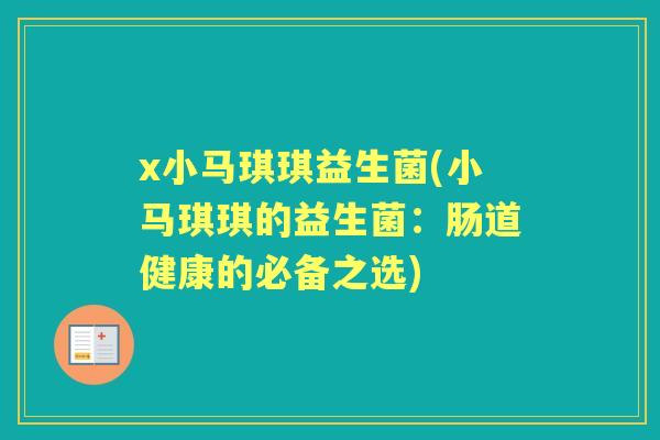 x小马琪琪益生菌(小马琪琪的益生菌:肠道健康的必备之选) x小马琪琪益生菌(小马琪琪的益生菌:肠道健康的必备之选)