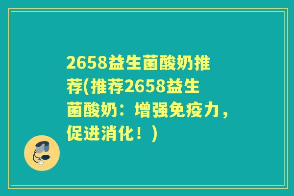 2658益生菌酸奶推荐(推荐2658益生菌酸奶：增强力，促进消化！)