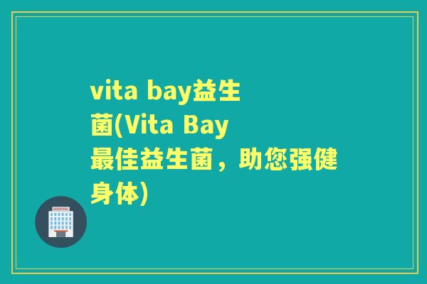 vita bay益生菌(Vita Bay佳益生菌，助您强健身体)