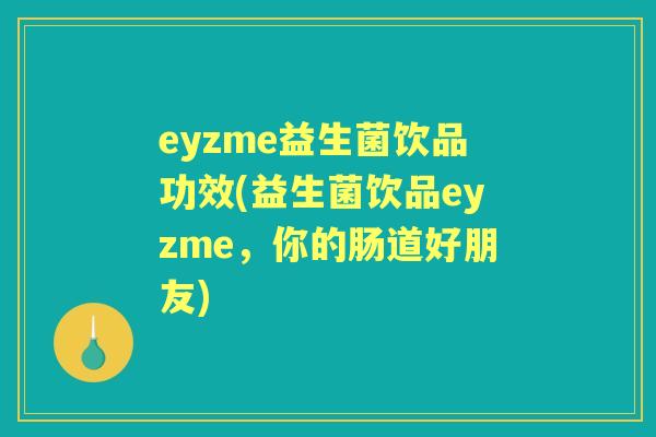 eyzme益生菌饮品功效(益生菌饮品eyzme,你的肠道好朋友) eyzme益生菌饮品功效(益生菌饮品eyzme,你的肠道好朋友)