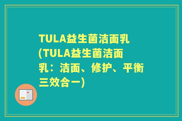 TULA益生菌洁面乳(TULA益生菌洁面乳:洁面、修护、平衡三效合一) TULA益生菌洁面乳(TULA益生菌洁面乳:洁面、修护、平衡三效合一)