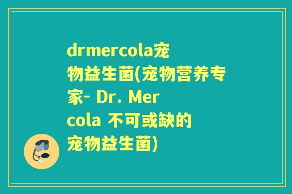 drmercola宠物益生菌(宠物营养专家- Dr. Mercola 不可或缺的宠物益生菌) drmercola宠物益生菌(宠物营养专家- Dr. Mercola 不可或缺的宠物益生菌)