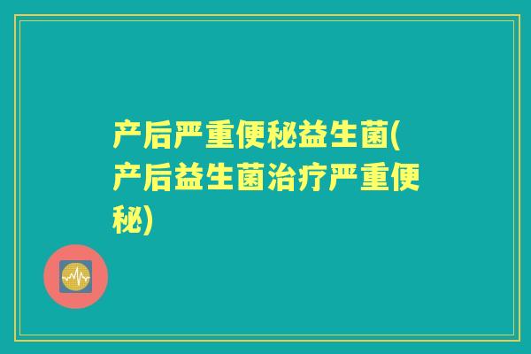 产后严重益生菌(产后益生菌严重) 产后严重益生菌(产后益生菌严重)
