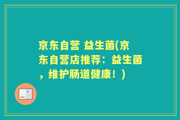 京东自营 益生菌(京东自营店推荐：益生菌，维护肠道健康！)