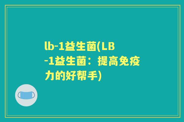 lb-1益生菌(LB-1益生菌:提高力的好帮手) lb-1益生菌(LB-1益生菌:提高力的好帮手)