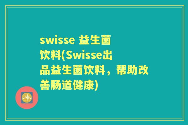 swisse 益生菌饮料(Swisse出品益生菌饮料，帮助改善肠道健康)