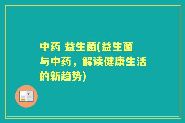  益生菌(益生菌与，解读健康生活的新趋势)