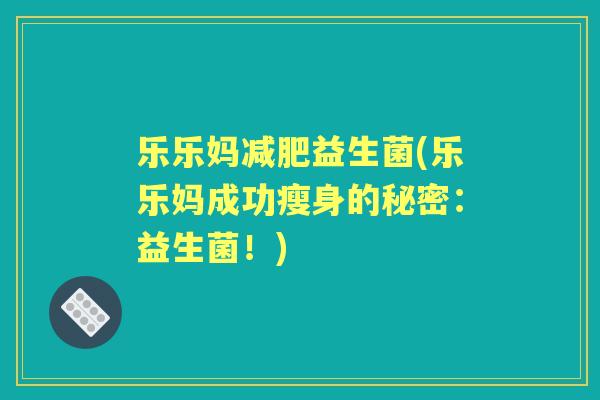 乐乐妈益生菌(乐乐妈成功瘦身的秘密：益生菌！)