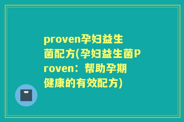proven孕妇益生菌配方(孕妇益生菌Proven:帮助孕期健康的有效配方) proven孕妇益生菌配方(孕妇益生菌Proven:帮助孕期健康的有效配方)