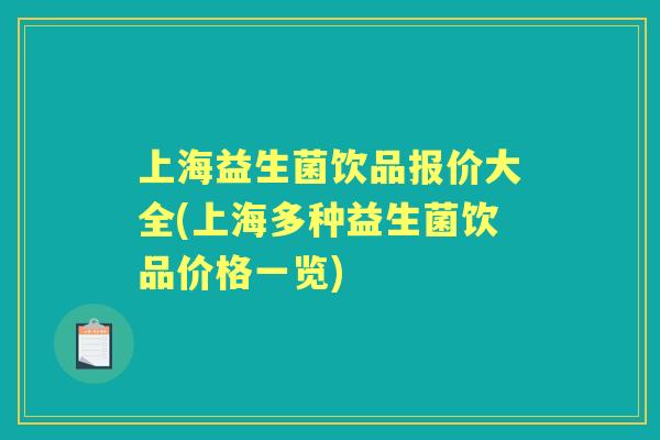 上海益生菌饮品报价大全(上海多种益生菌饮品价格一览) 上海益生菌饮品报价大全(上海多种益生菌饮品价格一览)