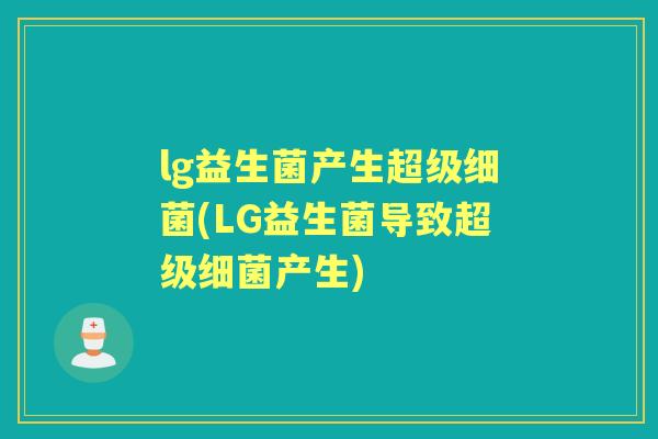 lg益生菌产生超级(LG益生菌导致超级产生) lg益生菌产生超级(LG益生菌导致超级产生)