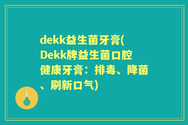 dekk益生菌牙膏(Dekk牌益生菌口腔健康牙膏：、降菌、刷新口气)