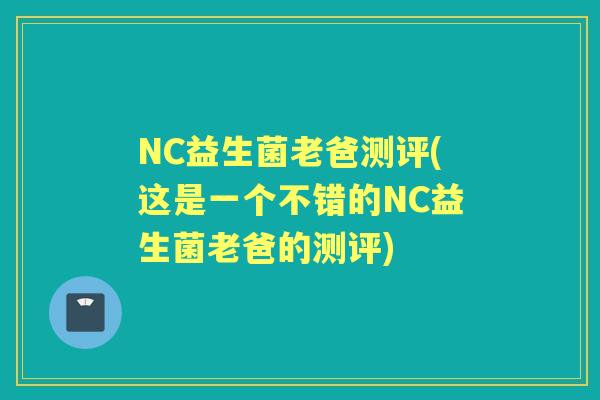 NC益生菌老爸测评(这是一个不错的NC益生菌老爸的测评)