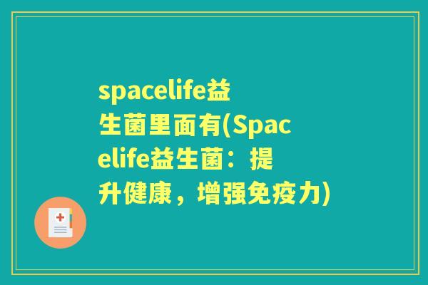 spacelife益生菌里面有(Spacelife益生菌：提升健康，增强力)