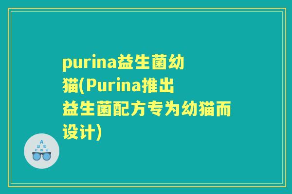 purina益生菌幼猫(Purina推出益生菌配方专为幼猫而设计)