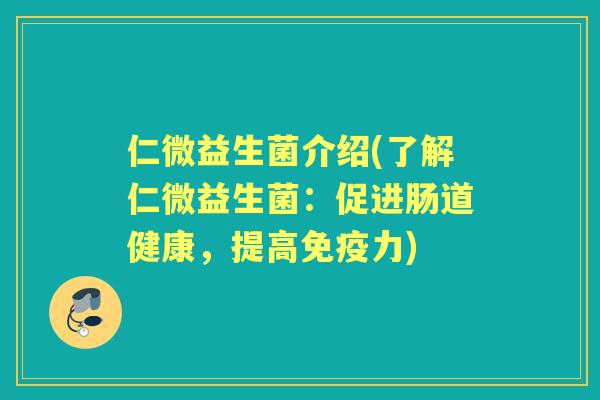 仁微益生菌介绍(了解仁微益生菌：促进肠道健康，提高力)