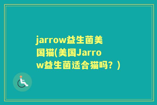 jarrow益生菌美国猫(美国Jarrow益生菌适合猫吗?) jarrow益生菌美国猫(美国Jarrow益生菌适合猫吗?)