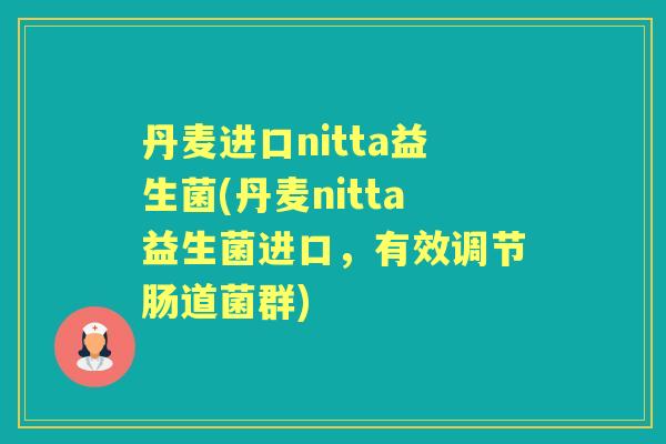丹麦进口nitta益生菌(丹麦nitta益生菌进口,有效调节肠道菌群) 丹麦进口nitta益生菌(丹麦nitta益生菌进口,有效调节肠道菌群)