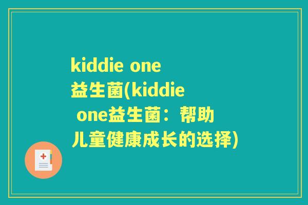 kiddie one益生菌(kiddie one益生菌:帮助儿童健康成长的选择) kiddie one益生菌(kiddie one益生菌:帮助儿童健康成长的选择)