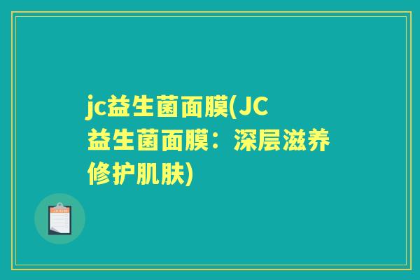 jc益生菌面膜(JC益生菌面膜:深层滋养修护) jc益生菌面膜(JC益生菌面膜:深层滋养修护)