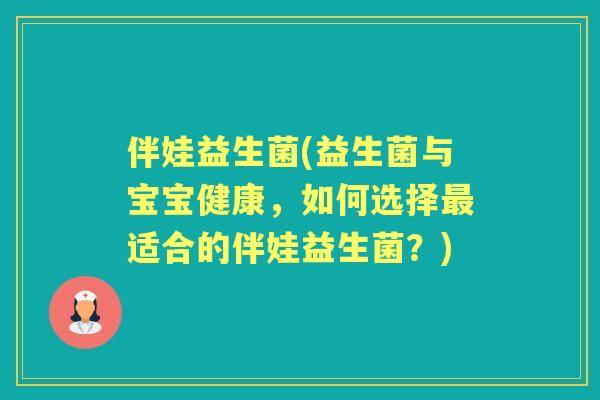 伴娃益生菌(益生菌与宝宝健康，如何选择适合的伴娃益生菌？)