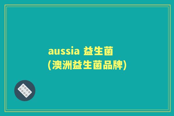 aussia 益生菌(澳洲益生菌品牌)