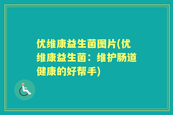 优维康益生菌图片(优维康益生菌：维护肠道健康的好帮手)