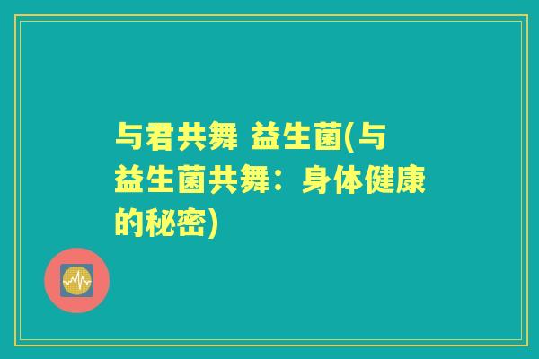 与君共舞 益生菌(与益生菌共舞:身体健康的秘密) 与君共舞 益生菌(与益生菌共舞:身体健康的秘密)