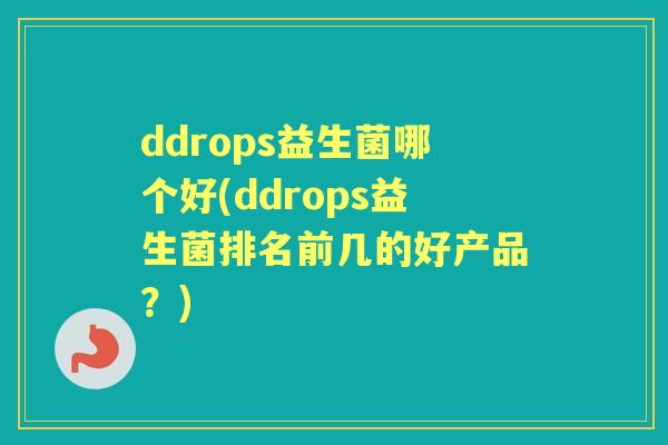 ddrops益生菌哪个好(ddrops益生菌排名前几的好产品?) ddrops益生菌哪个好(ddrops益生菌排名前几的好产品?)