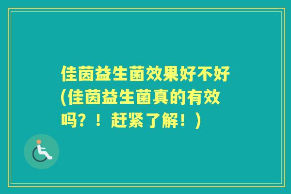 佳茵益生菌效果好不好(佳茵益生菌真的有效吗?!赶紧了解!) 佳茵益生菌效果好不好(佳茵益生菌真的有效吗?!赶紧了解!)