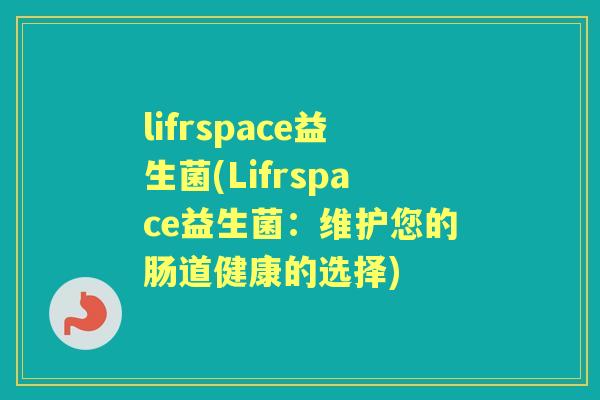 lifrspace益生菌(Lifrspace益生菌：维护您的肠道健康的选择)