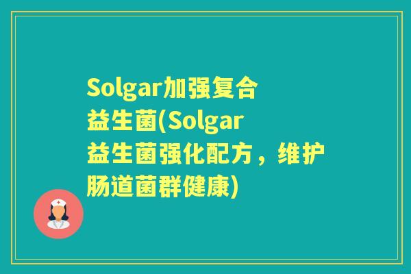 Solgar加强复合益生菌(Solgar益生菌强化配方，维护肠道菌群健康)