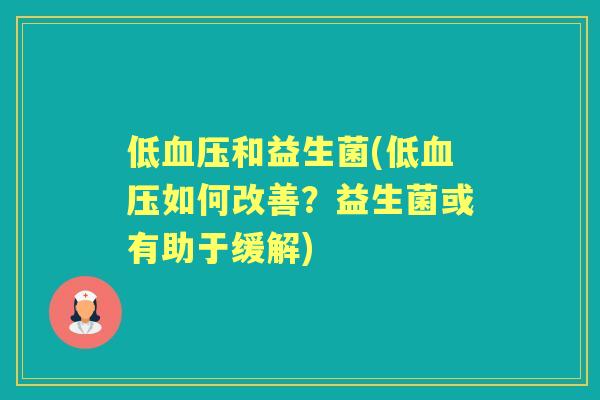 低和益生菌(低如何改善?益生菌或有助于缓解) 低和益生菌(低如何改善?益生菌或有助于缓解)