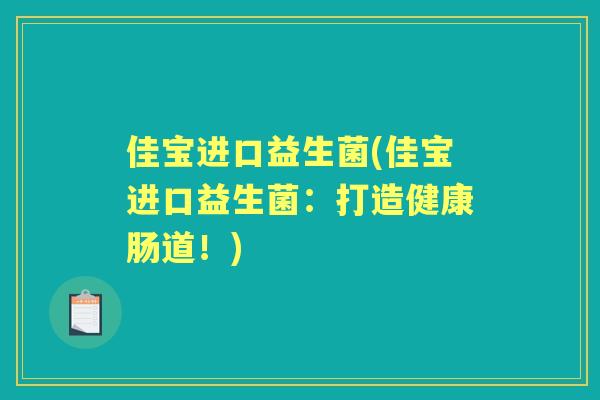 佳宝进口益生菌(佳宝进口益生菌:打造健康肠道!) 佳宝进口益生菌(佳宝进口益生菌:打造健康肠道!)