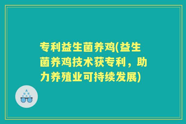 专利益生菌养鸡(益生菌养鸡技术获专利,助力养殖业可持续发展) 专利益生菌养鸡(益生菌养鸡技术获专利,助力养殖业可持续发展)