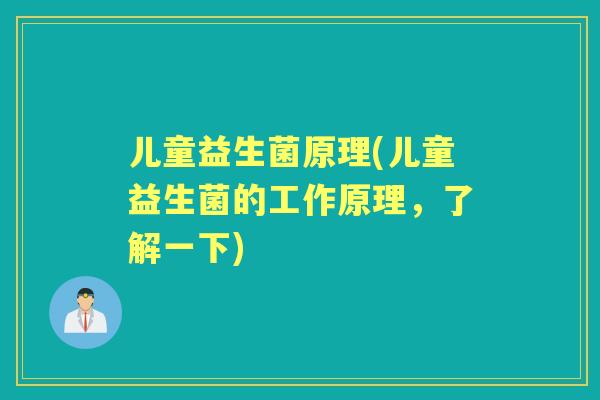 儿童益生菌原理(儿童益生菌的工作原理,了解一下) 儿童益生菌原理(儿童益生菌的工作原理,了解一下)