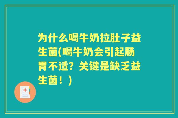 为什么喝牛奶拉肚子益生菌(喝牛奶会引起肠胃不适?关键是缺乏益生菌!) 为什么喝牛奶拉肚子益生菌(喝牛奶会引起肠胃不适?关键是缺乏益生菌!)