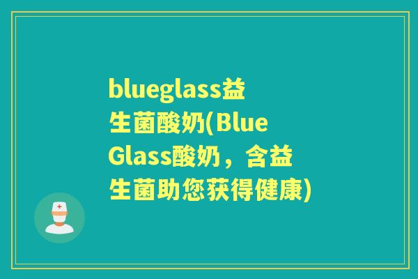 blueglass益生菌酸奶(Blue Glass酸奶，含益生菌助您获得健康)